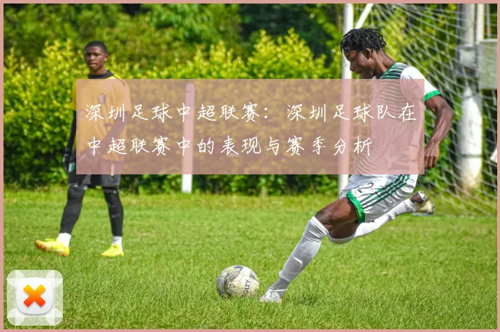 深圳足球中超联赛：深圳足球队在中超联赛中的表现与赛季分析